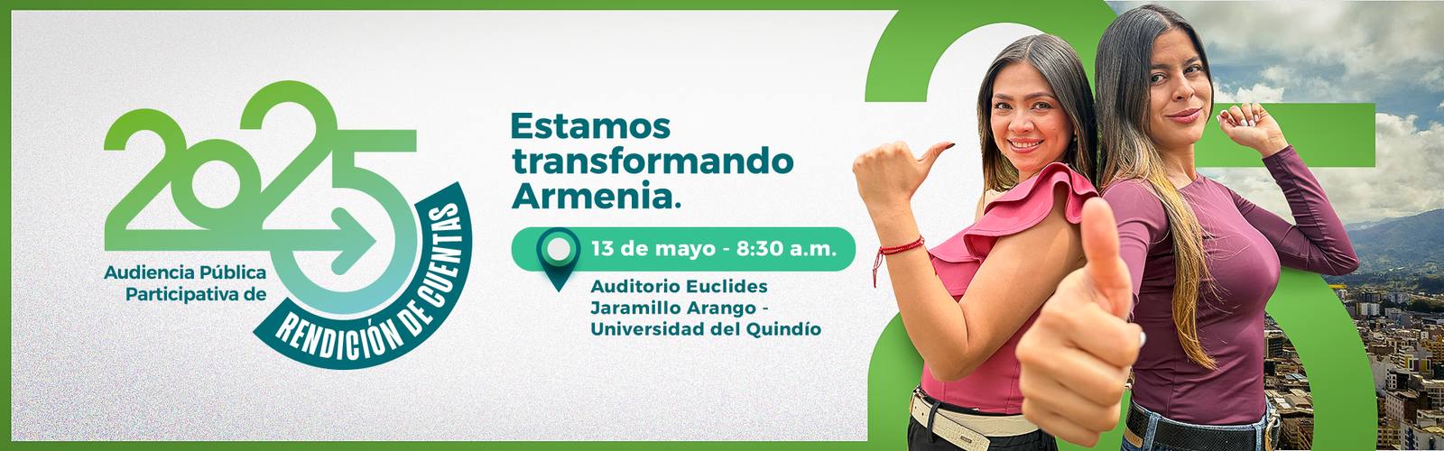 Audiencia Pública Participativa de Rendición de Cuentas 2025: 13 de mayo, 8:30 a.m., Auditorio Euclides Jaramillo Arango, Universidad del Quindío. Estamos transformando Armenia.